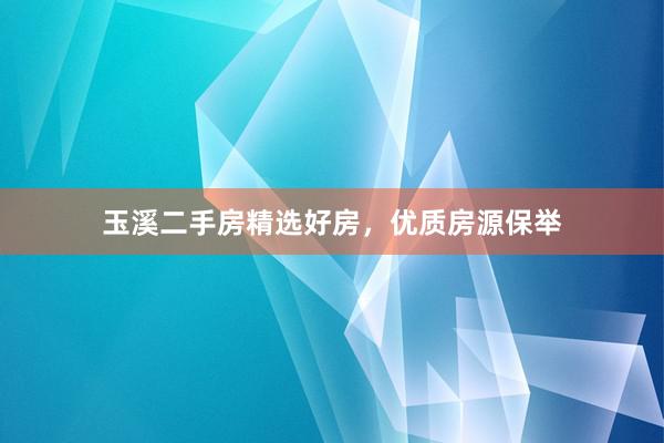玉溪二手房精选好房，优质房源保举
