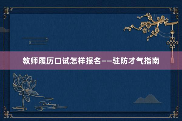 教师履历口试怎样报名——驻防才气指南