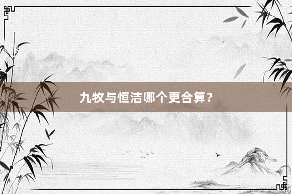 九牧与恒洁哪个更合算？