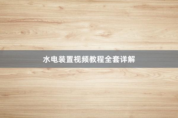 水电装置视频教程全套详解