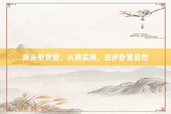 床头柜贪图，从简实用，进步卧室品性