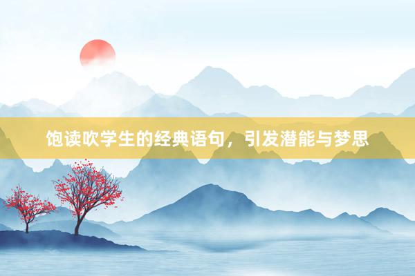 饱读吹学生的经典语句，引发潜能与梦思
